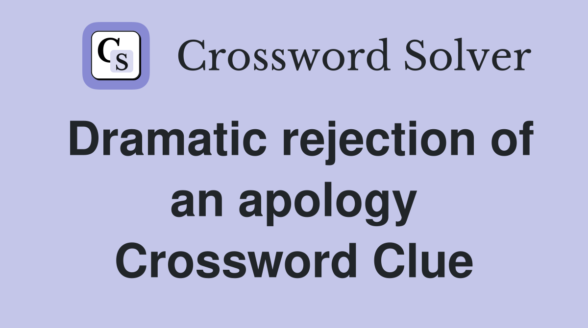 Dramatic rejection of an apology Crossword Clue