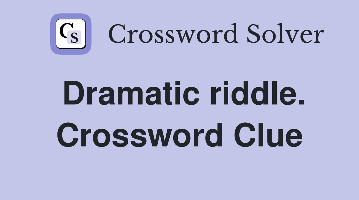 Dramatic riddle. Crossword Clue