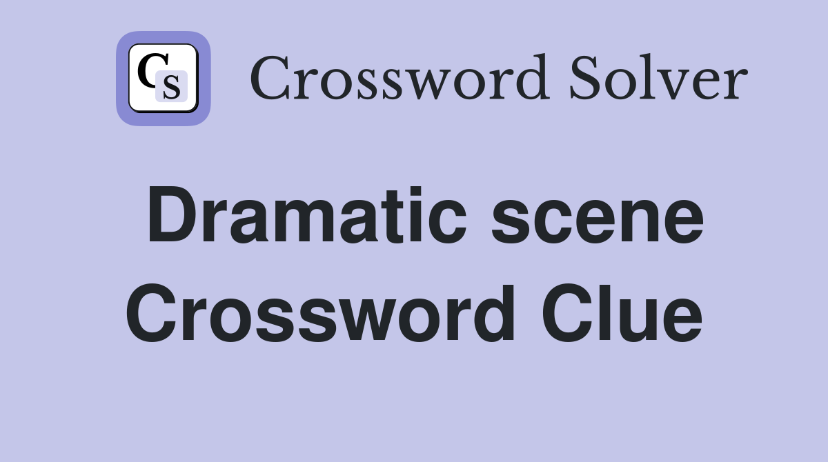 Dramatic scene Crossword Clue