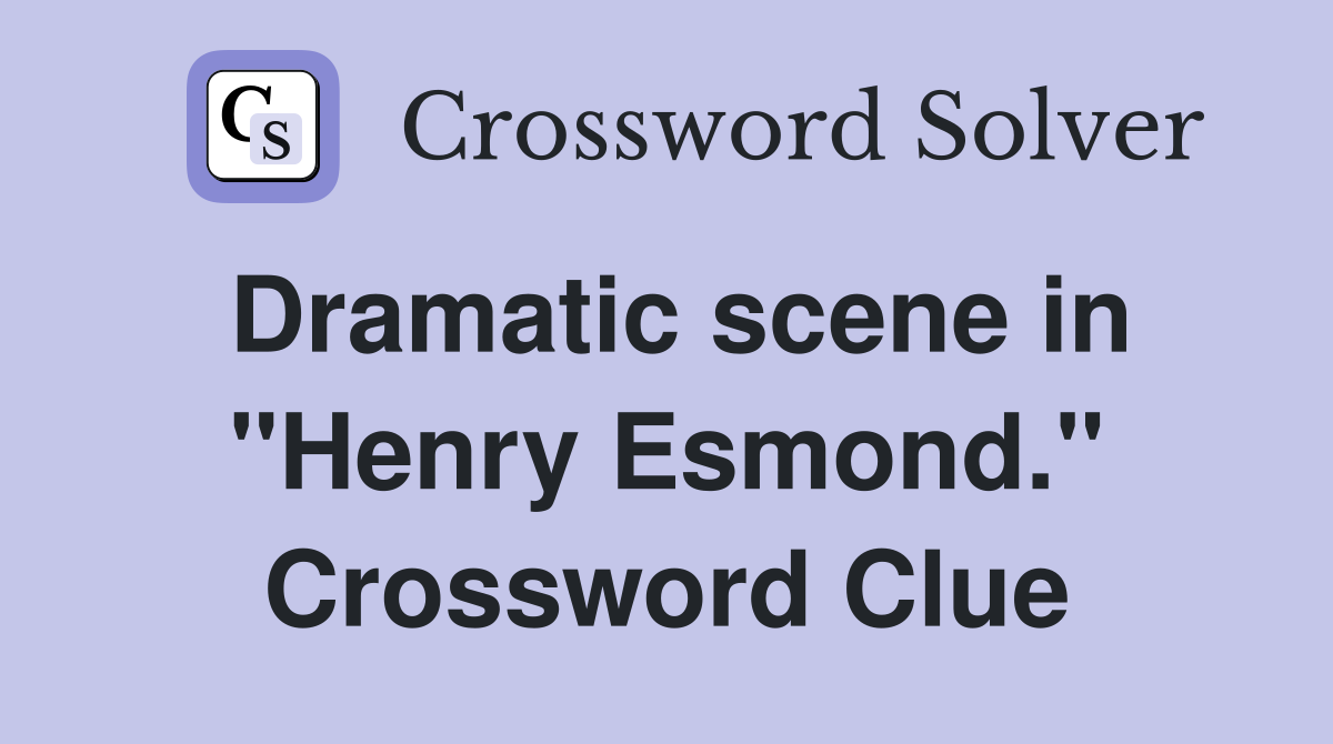 Dramatic scene in "Henry Esmond." Crossword Clue