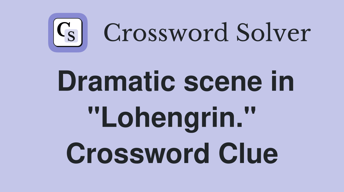 Dramatic scene in "Lohengrin." Crossword Clue