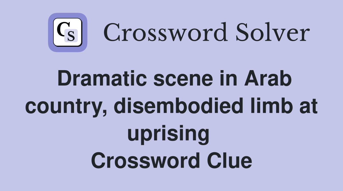 Dramatic scene in Arab country, disembodied limb at uprising  Crossword Clue