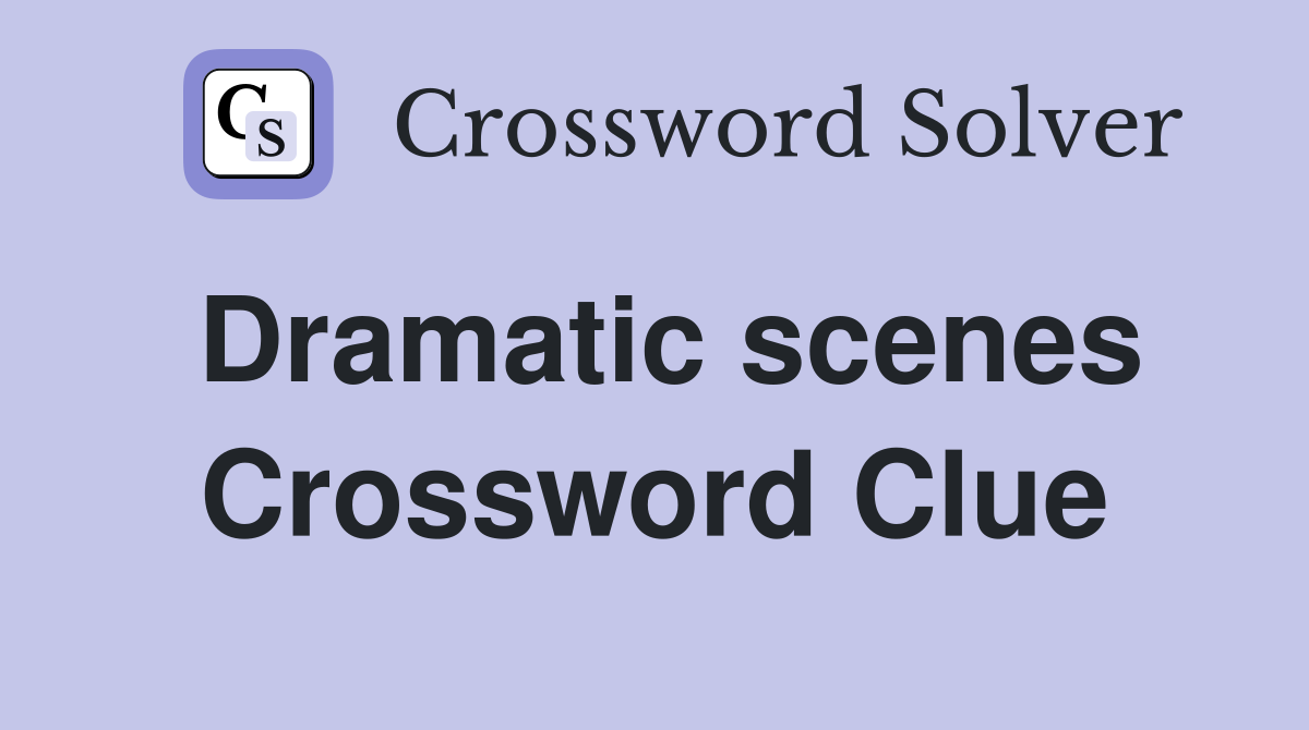Dramatic scenes Crossword Clue