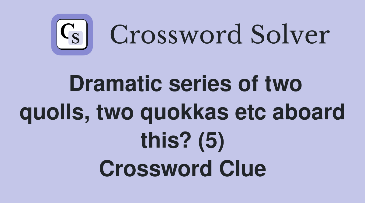 Dramatic series of two quolls, two quokkas etc aboard this? (5) Crossword Clue