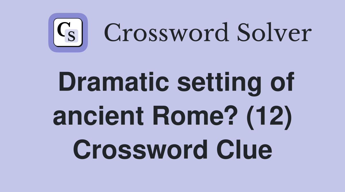 Dramatic setting of ancient Rome? (12) Crossword Clue