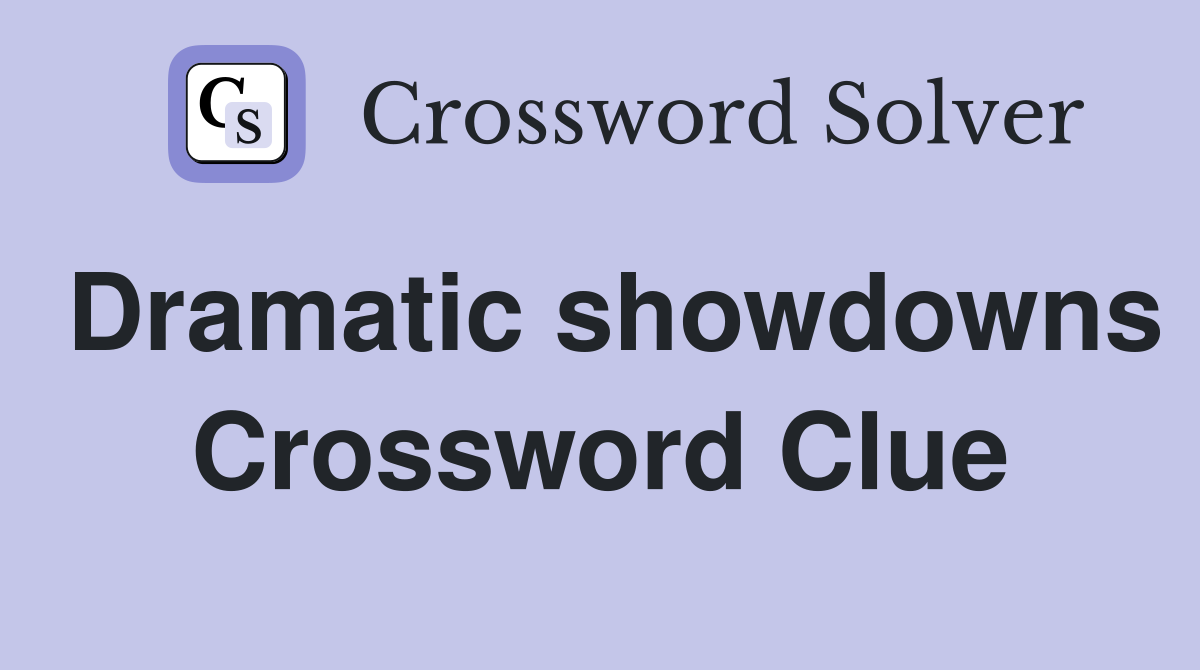 Dramatic showdowns Crossword Clue