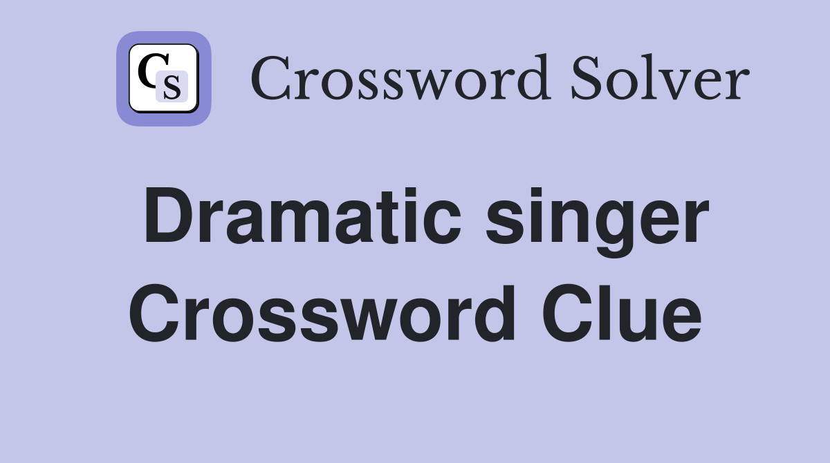 Dramatic singer Crossword Clue