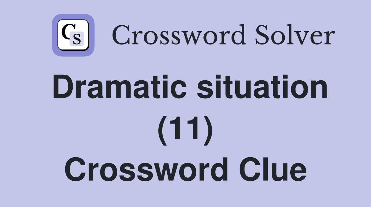 Dramatic situation (11) Crossword Clue