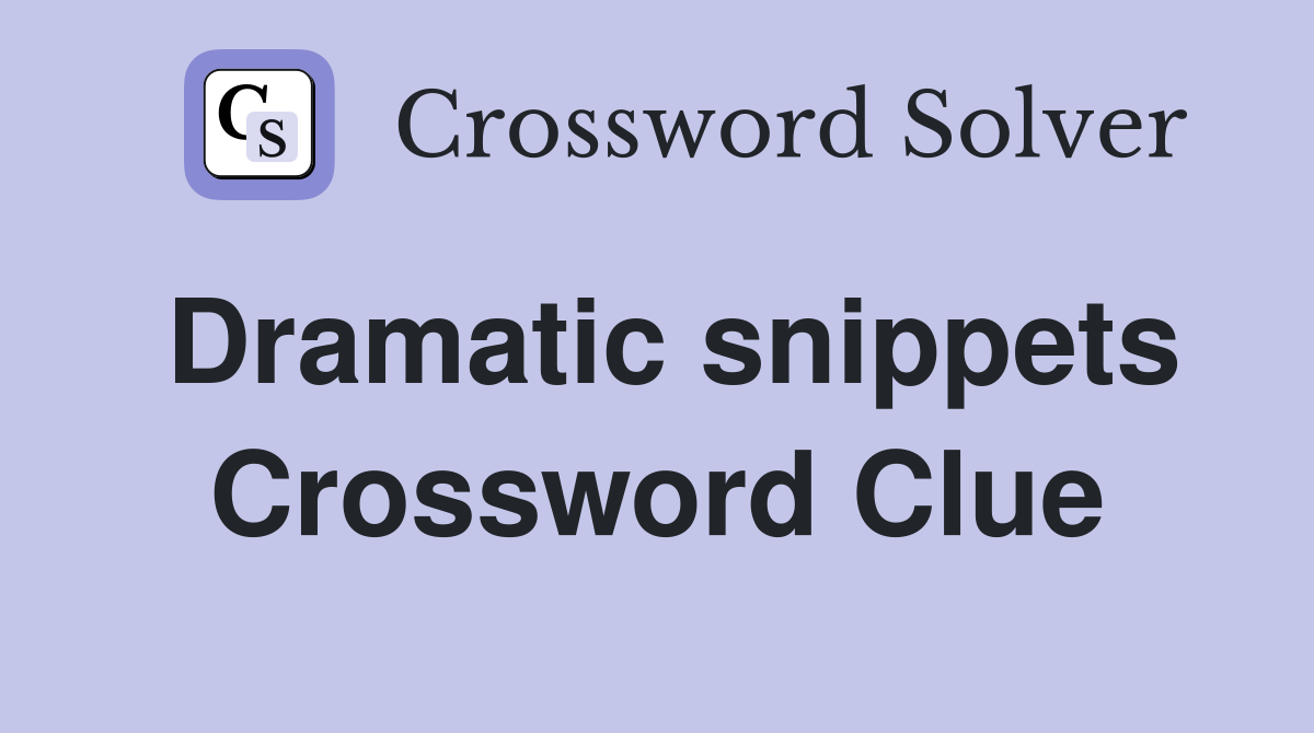 Dramatic snippets Crossword Clue