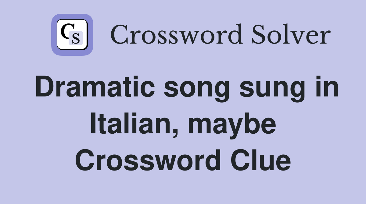 Dramatic song sung in Italian, maybe Crossword Clue