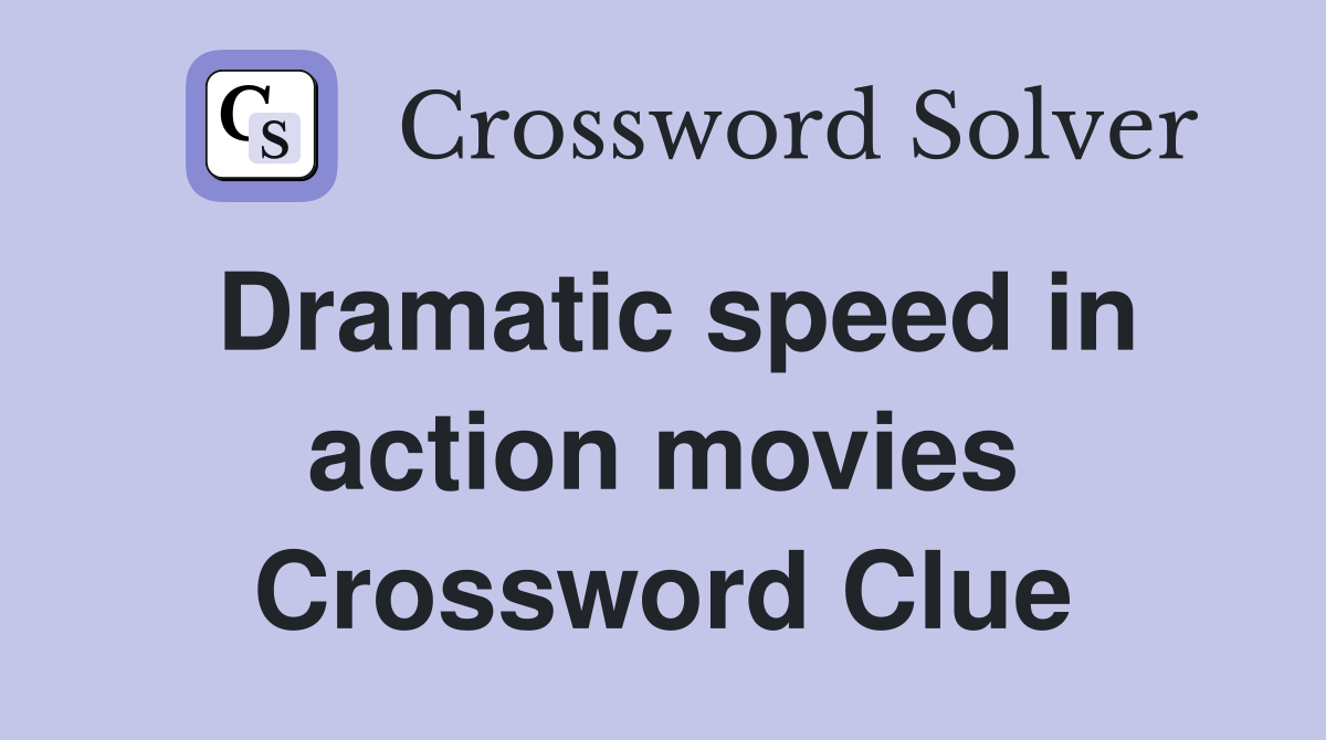 Dramatic speed in action movies Crossword Clue