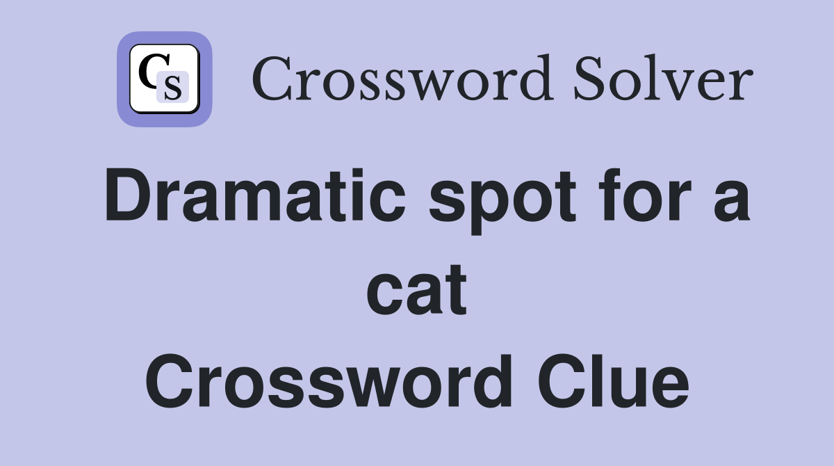 Dramatic spot for a cat Crossword Clue