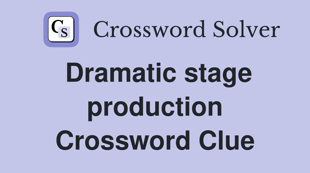 Dramatic stage production Crossword Clue