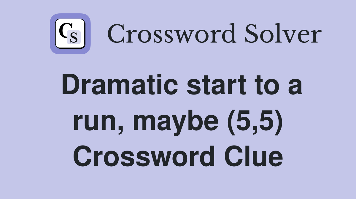 Dramatic start to a run, maybe (5,5) Crossword Clue