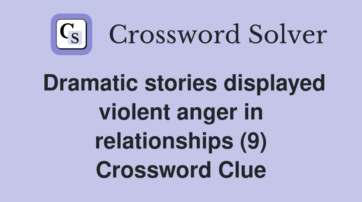 Dramatic stories displayed violent anger in relationships (9) Crossword Clue