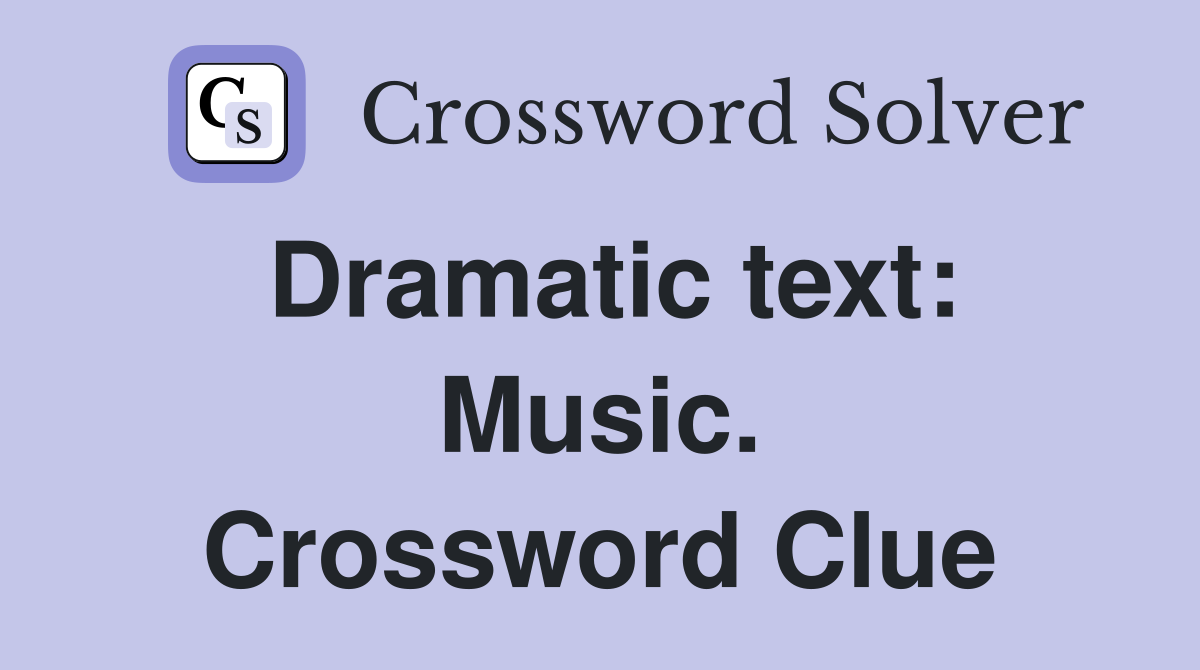 Dramatic text: Music. Crossword Clue