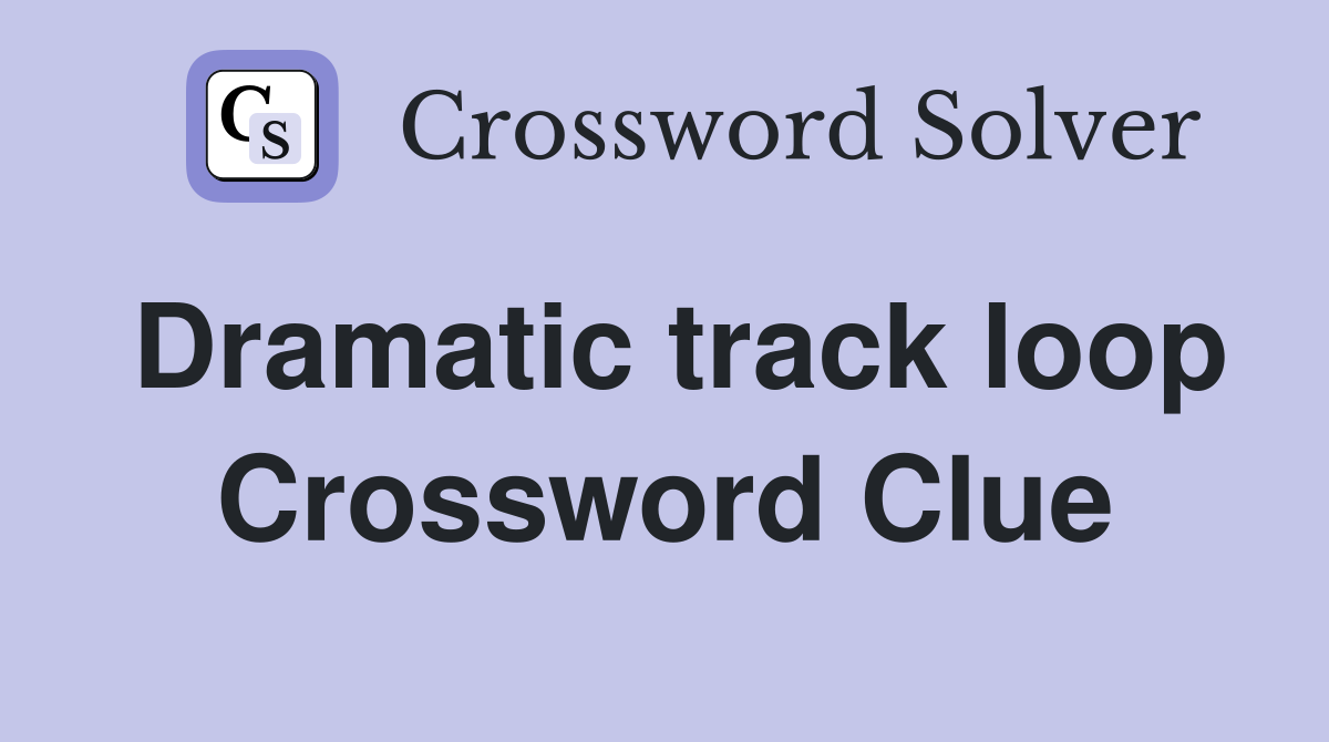 Dramatic track loop Crossword Clue