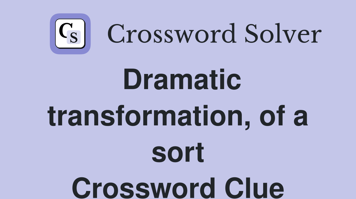 Dramatic transformation, of a sort Crossword Clue