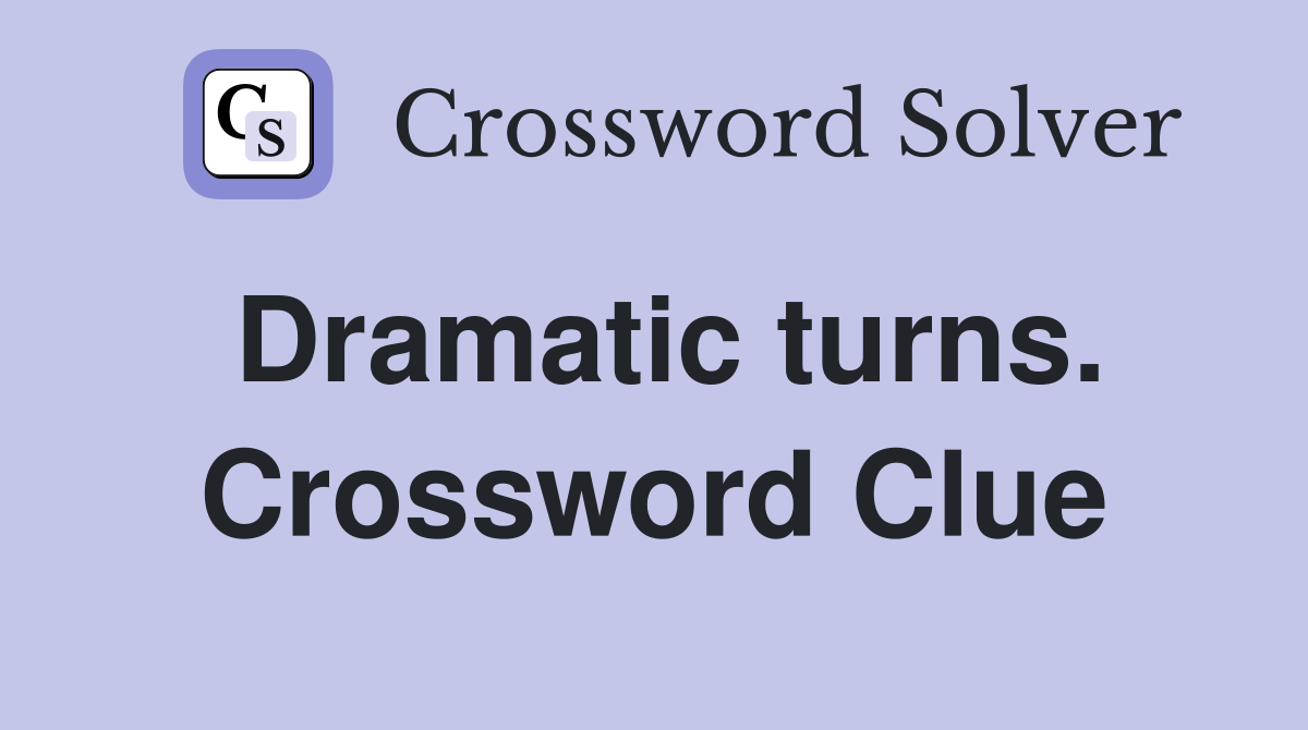 Dramatic turns. Crossword Clue