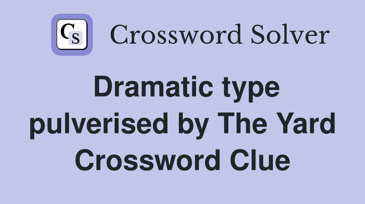 Dramatic type pulverised by The Yard Crossword Clue