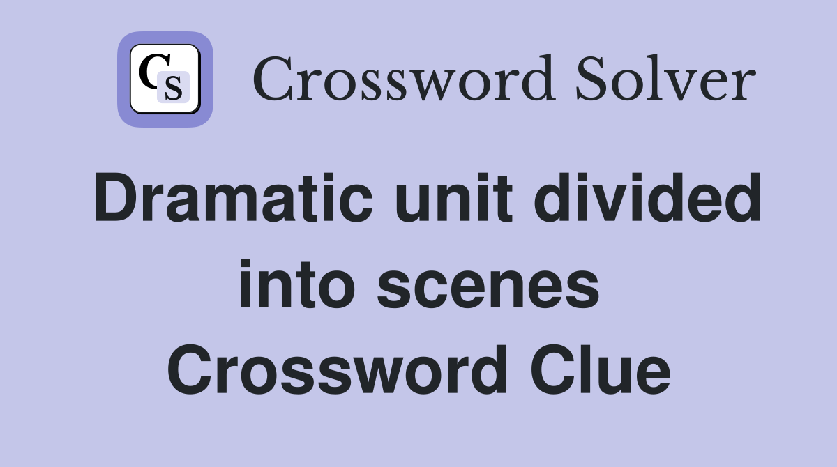 Dramatic unit divided into scenes Crossword Clue