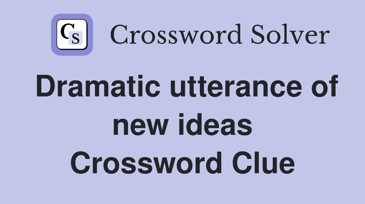 Dramatic utterance of new ideas Crossword Clue