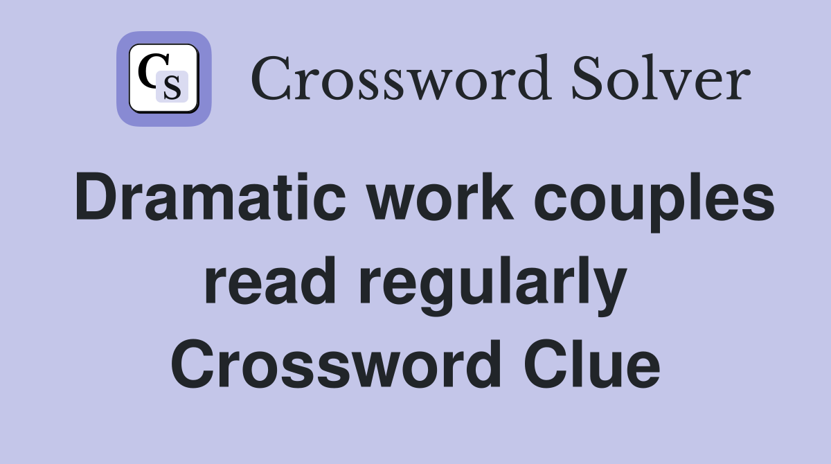 Dramatic work couples read regularly Crossword Clue