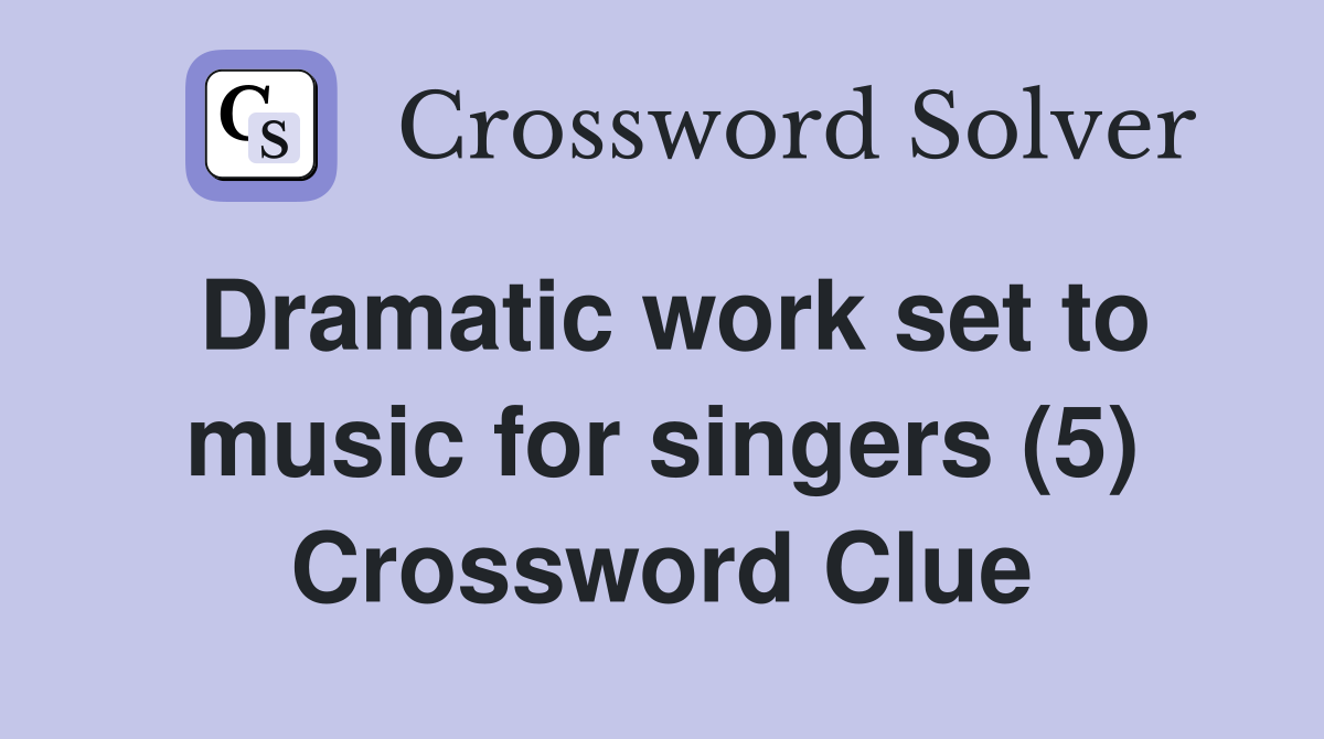Dramatic work set to music for singers (5) Crossword Clue