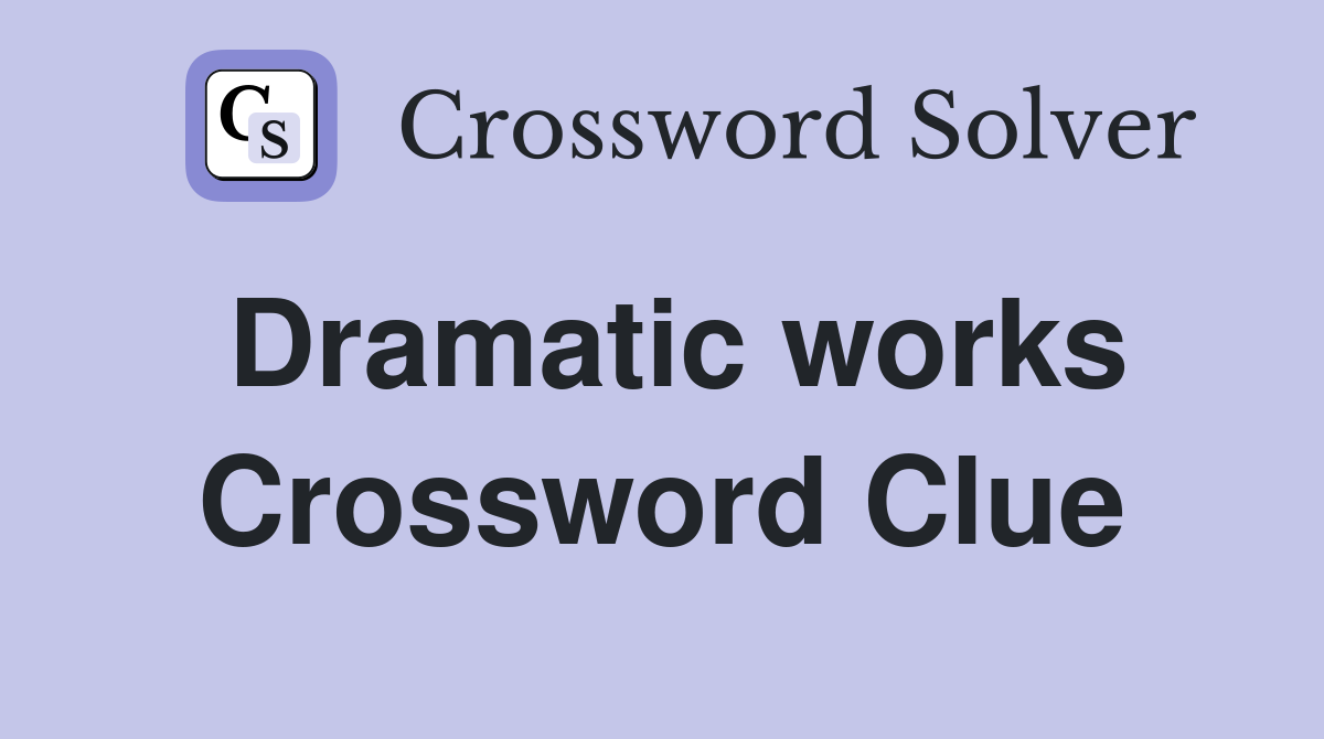 Dramatic works Crossword Clue