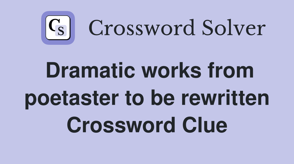 Dramatic works from poetaster to be rewritten Crossword Clue