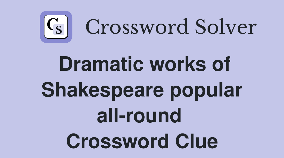 Dramatic works of Shakespeare popular all-round  Crossword Clue