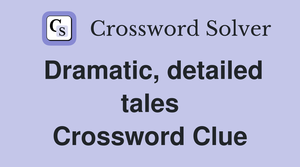 Dramatic, detailed tales Crossword Clue