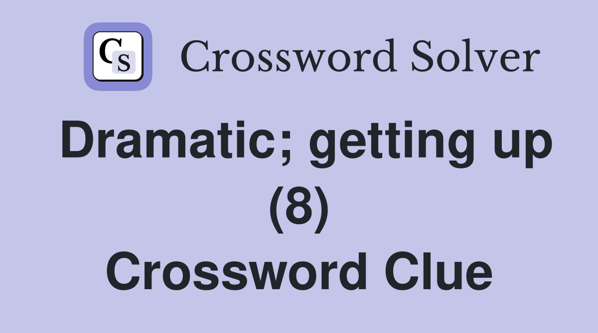 Dramatic; getting up (8) Crossword Clue