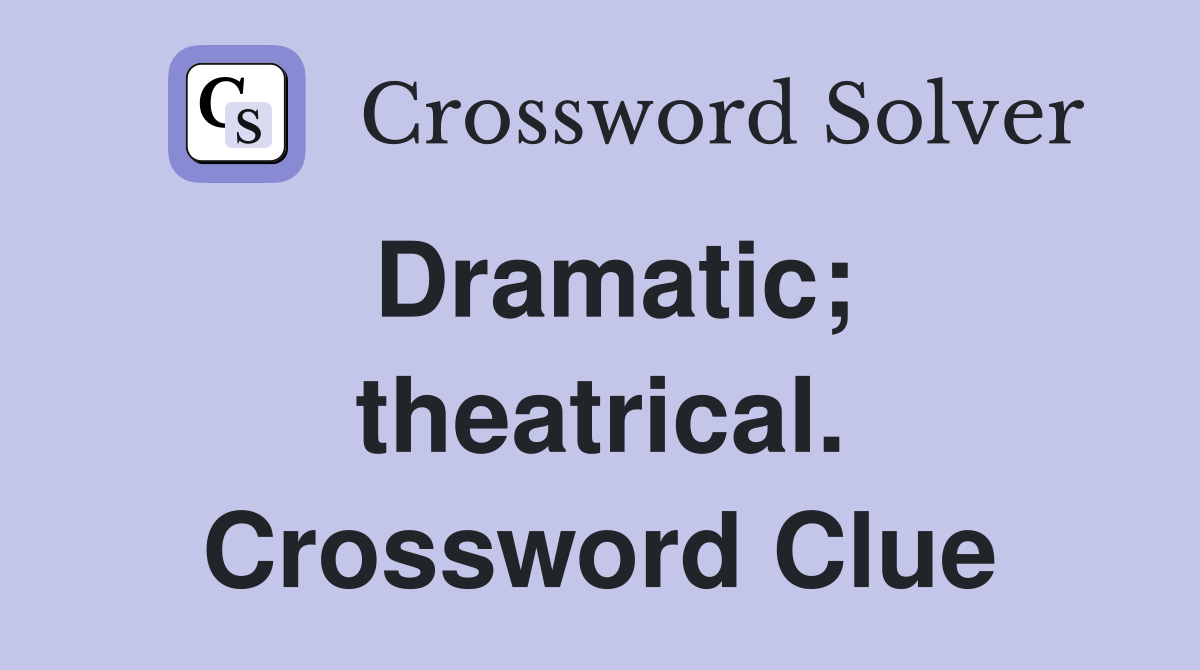 Dramatic; theatrical. Crossword Clue