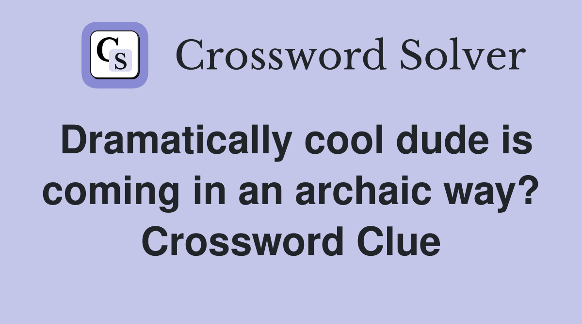 Dramatically cool dude is coming in an archaic way? Crossword Clue