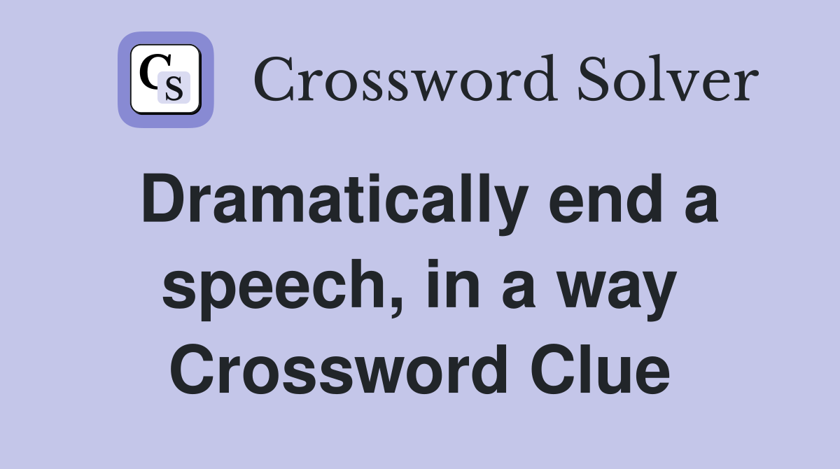 Dramatically end a speech, in a way Crossword Clue