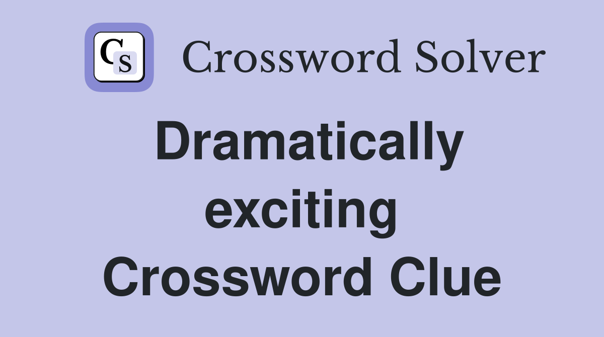 Dramatically exciting Crossword Clue