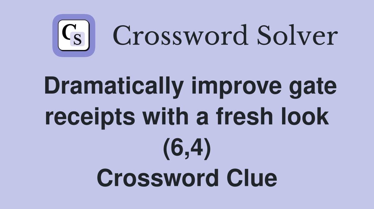 Dramatically improve gate receipts with a fresh look (6,4) Crossword Clue