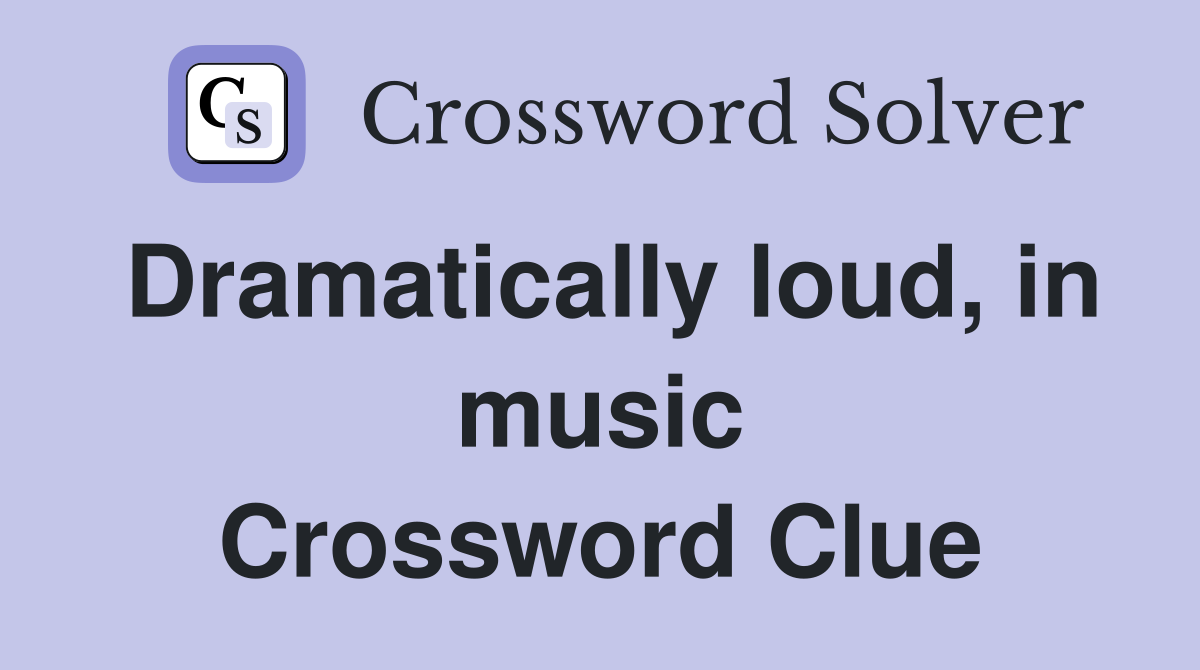 Dramatically loud, in music Crossword Clue