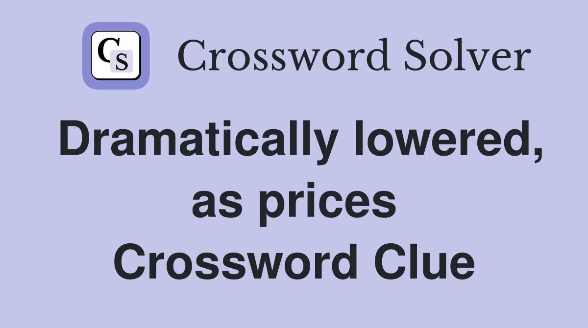 Dramatically lowered, as prices Crossword Clue