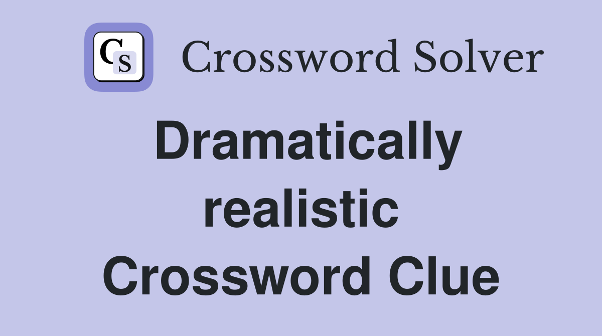 Dramatically realistic Crossword Clue
