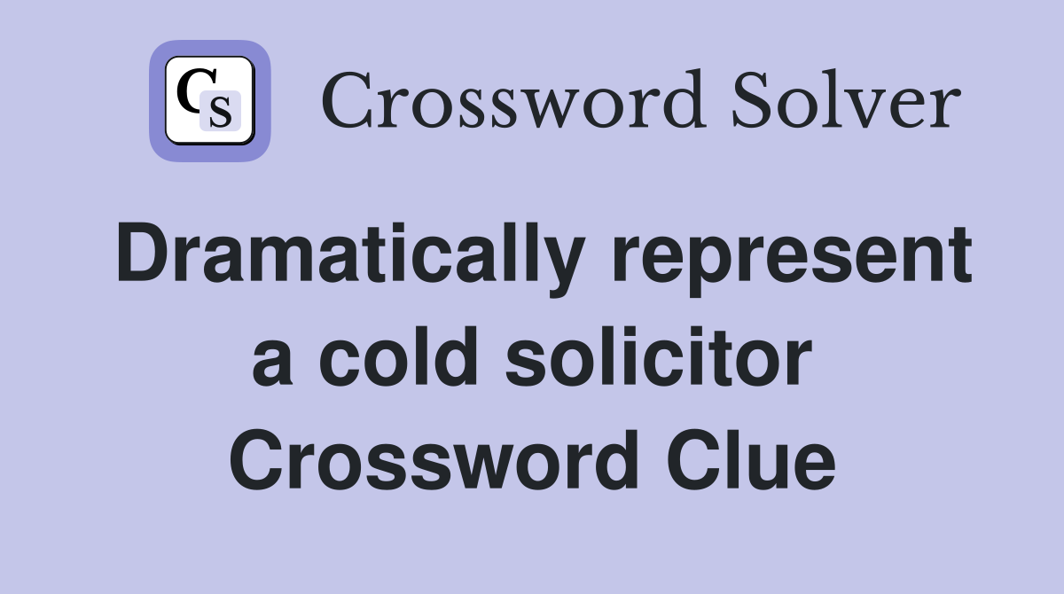 Dramatically represent a cold solicitor Crossword Clue