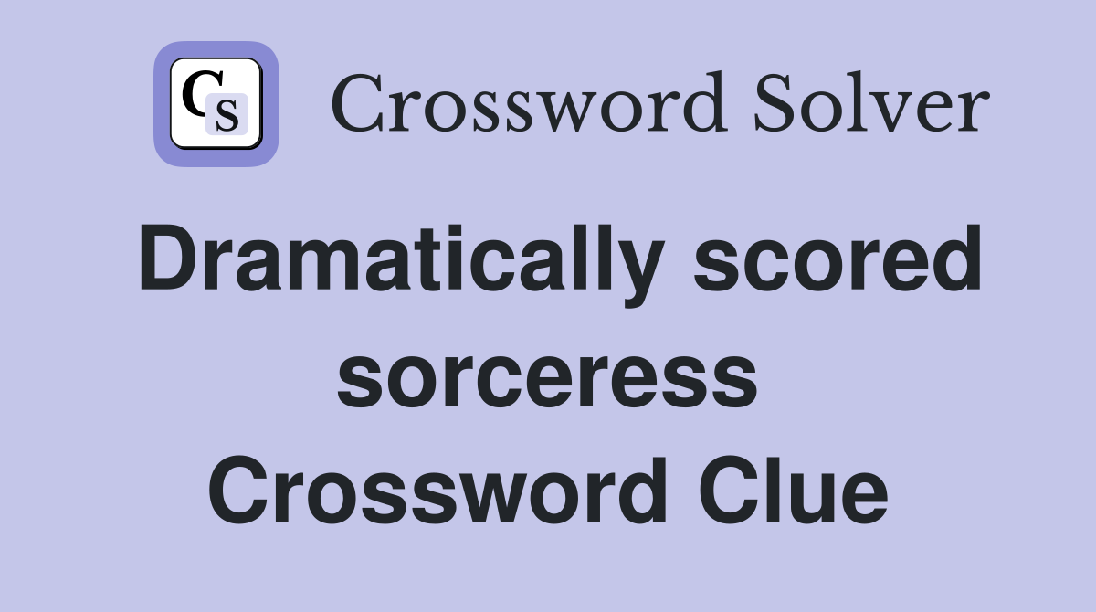 Dramatically scored sorceress Crossword Clue