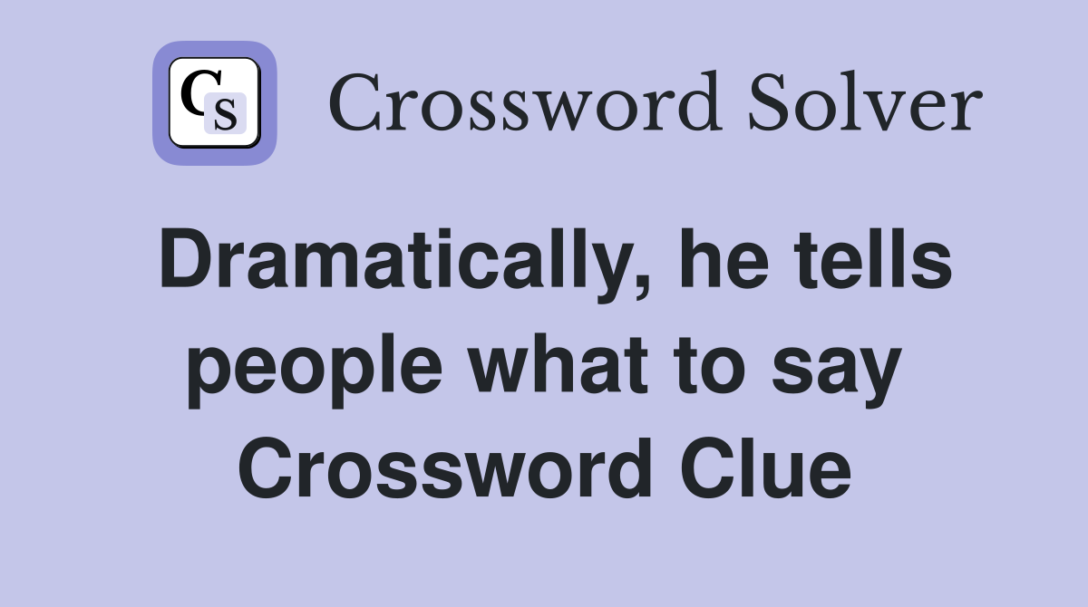 Dramatically, he tells people what to say Crossword Clue