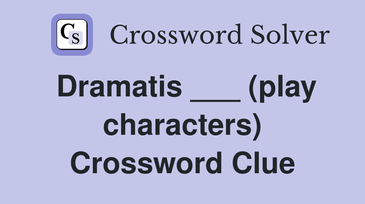 Dramatis ___ (play characters) Crossword Clue