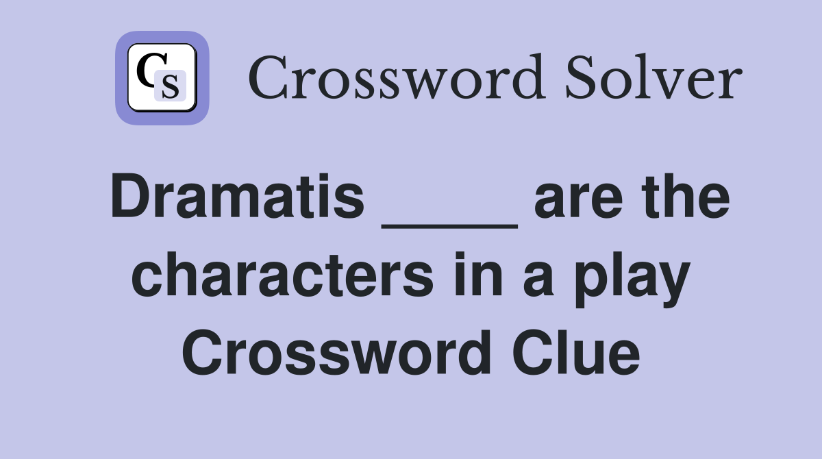 Dramatis ____ are the characters in a play Crossword Clue