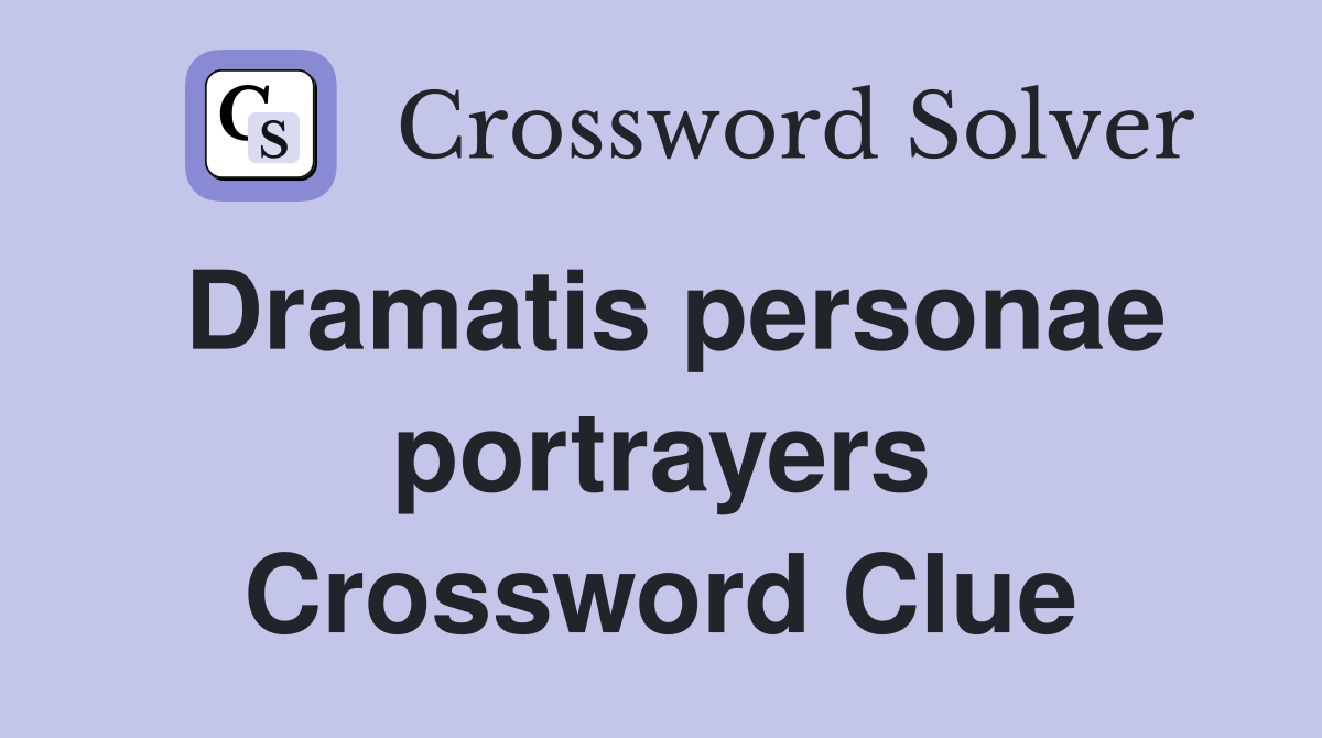 Dramatis personae portrayers Crossword Clue