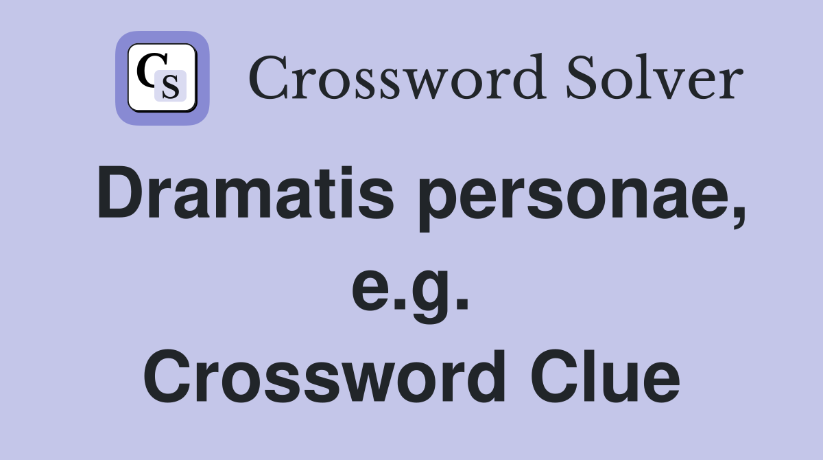 Dramatis personae, e.g. Crossword Clue