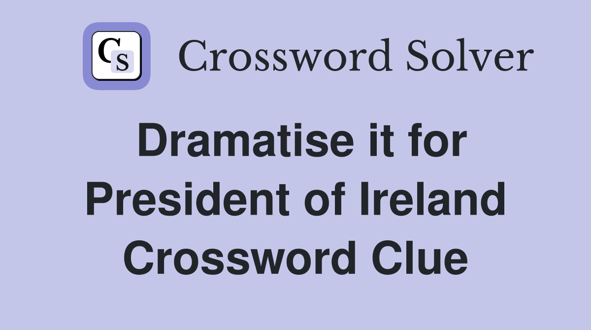 Dramatise it for President of Ireland Crossword Clue