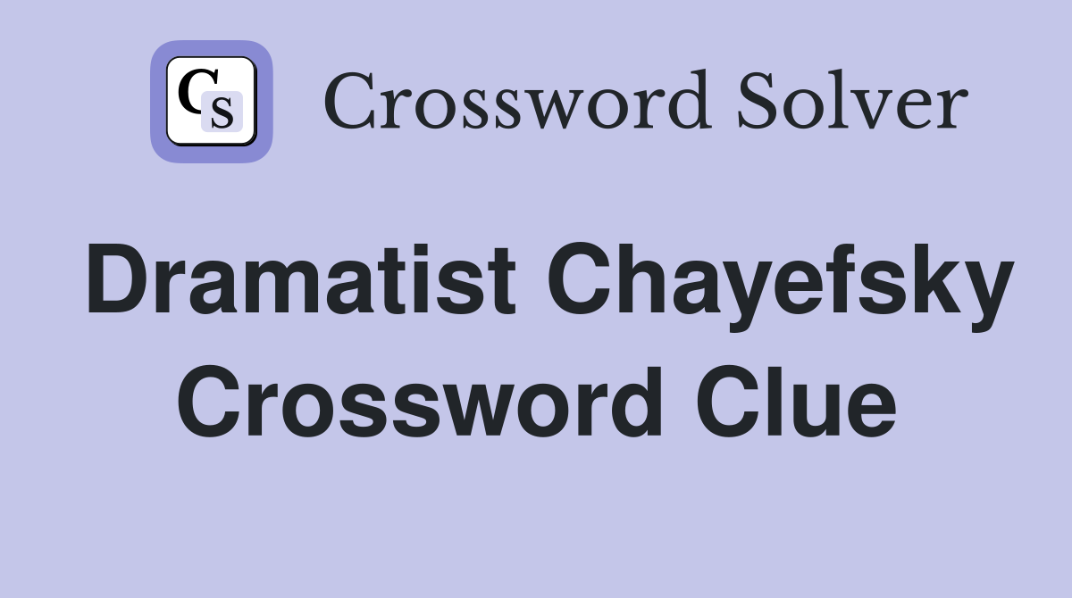 Dramatist Chayefsky Crossword Clue